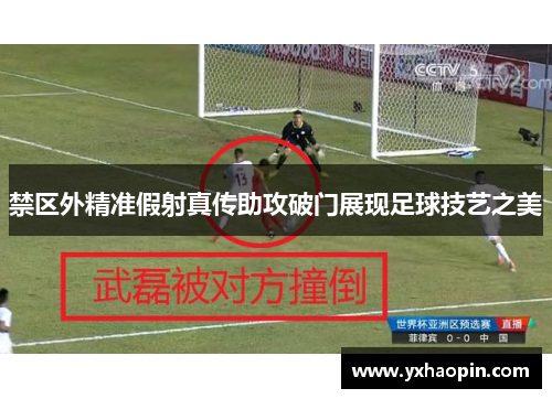 禁区外精准假射真传助攻破门展现足球技艺之美 禁区外精准假射真传助攻破门展现足球技艺之美