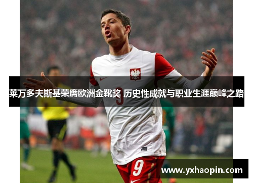 莱万多夫斯基荣膺欧洲金靴奖 历史性成就与职业生涯巅峰之路 莱万多夫斯基荣膺欧洲金靴奖 历史性成就与职业生涯巅峰之路