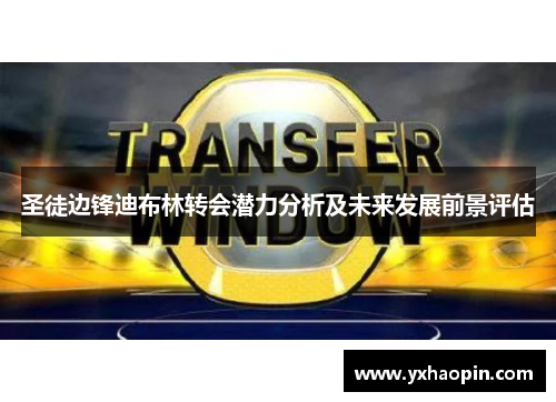 圣徒边锋迪布林转会潜力分析及未来发展前景评估 圣徒边锋迪布林转会潜力分析及未来发展前景评估