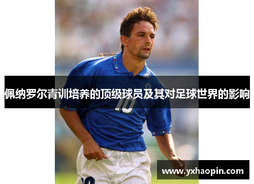 佩纳罗尔青训培养的顶级球员及其对足球世界的影响