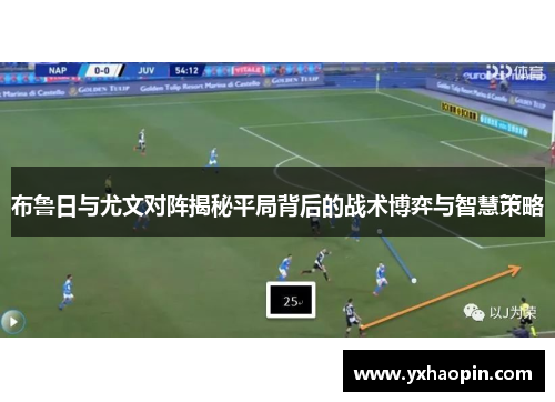 布鲁日与尤文对阵揭秘平局背后的战术博弈与智慧策略 布鲁日与尤文对阵揭秘平局背后的战术博弈与智慧策略