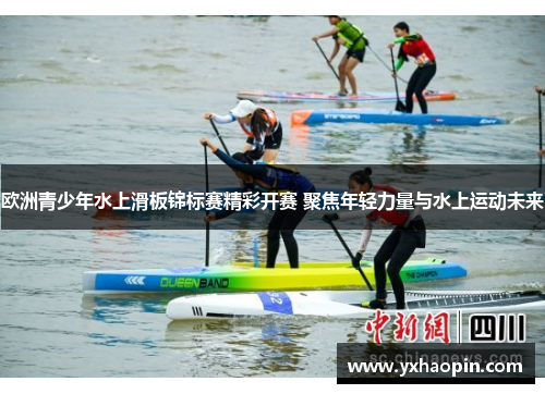 欧洲青少年水上滑板锦标赛精彩开赛 聚焦年轻力量与水上运动未来