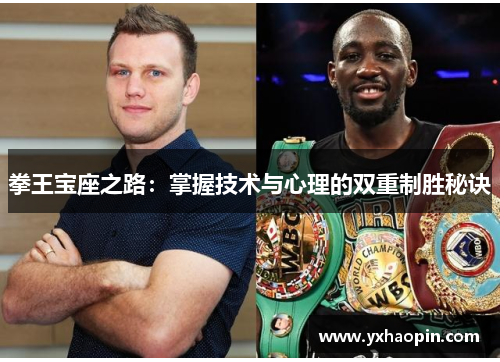 拳王宝座之路:掌握技术与心理的双重制胜秘诀 拳王宝座之路:掌握技术与心理的双重制胜秘诀