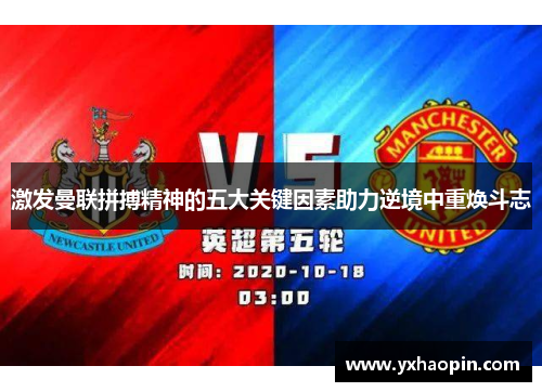 激发曼联拼搏精神的五大关键因素助力逆境中重焕斗志 激发曼联拼搏精神的五大关键因素助力逆境中重焕斗志