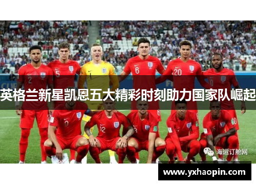 英格兰新星凯恩五大精彩时刻助力国家队崛起